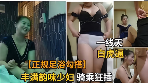 [无码] 足浴店勾搭丰满少妇，骑乘爆插到高潮