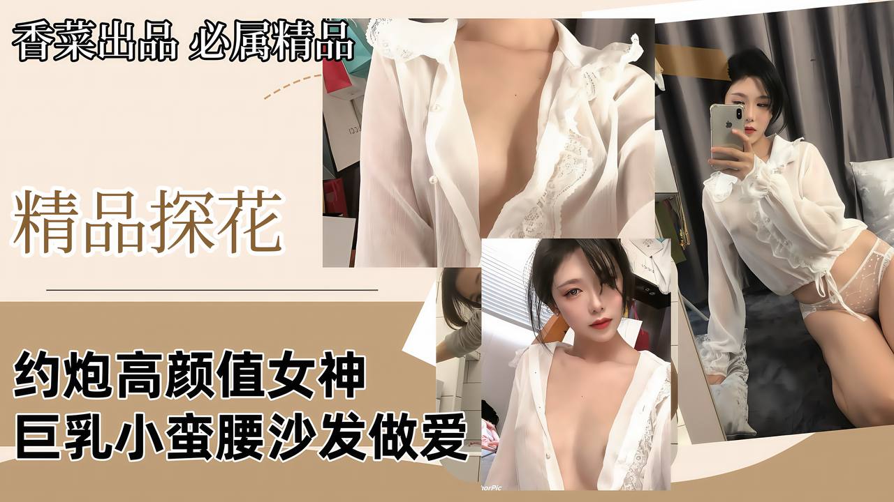 探花约炮高颜值女神巨乳小蛮腰沙发狂干内射